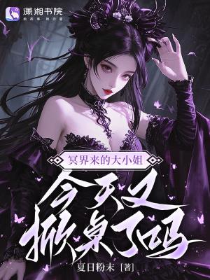 冥府来的大小姐今天掀桌了吗