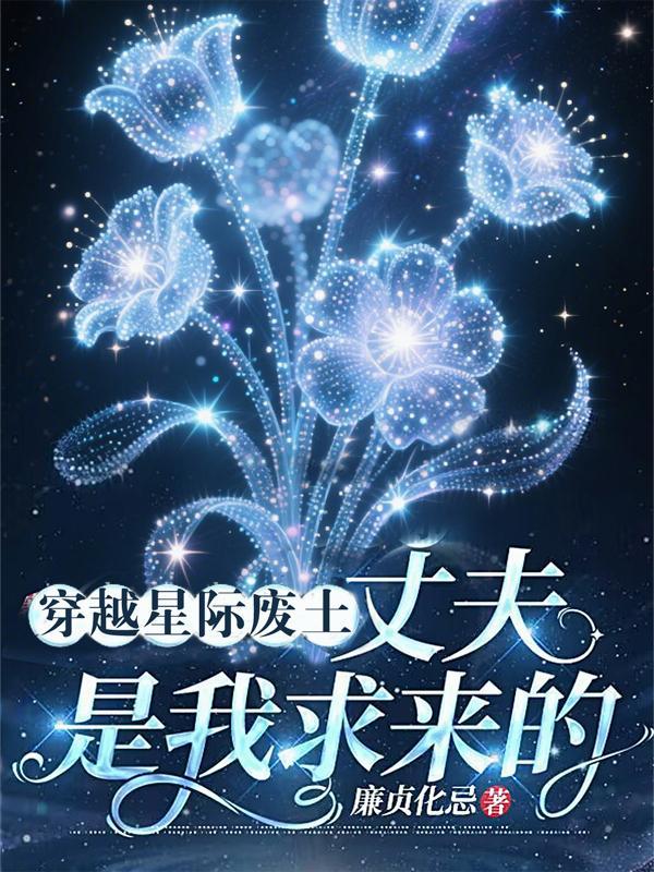 穿越星际废土丈夫是我求来的作者廉真化卢